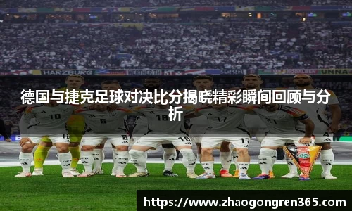 德国与捷克足球对决比分揭晓精彩瞬间回顾与分析